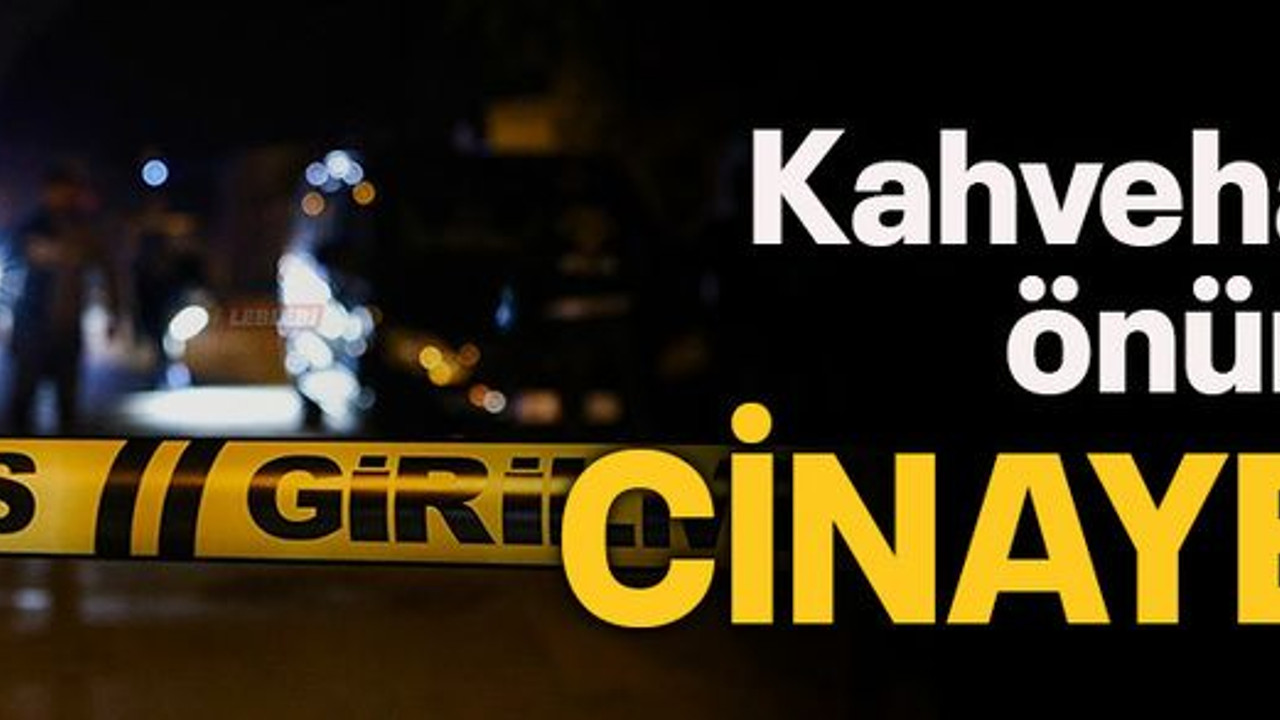 Kahvehane önünde cinayet!
